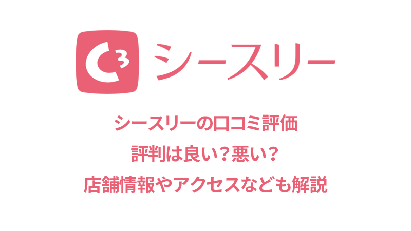 シースリーの口コミと店舗情報