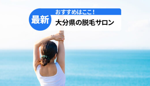 大分県のおすすめ脱毛サロン4選！【人気のお店を徹底解説】